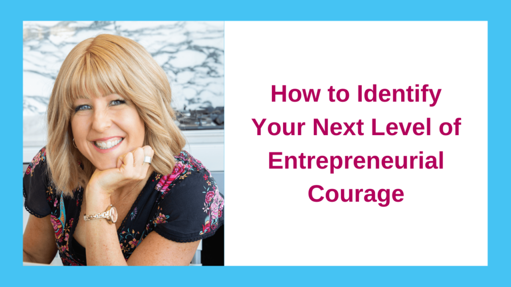How To Identify Your Next Level Of Entrepreneurial Courage Kat Millar How To Identify Your Next Level Of Entrepreneurial Courage Kat Millar