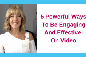 5 Powerful Ways To Be Engaging And Effective On Video