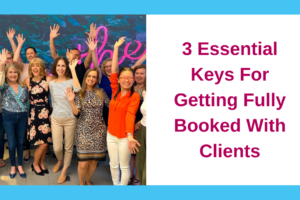 3 Essential Keys For Getting Fully Booked With Clients