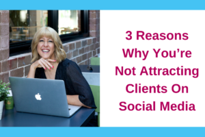 3 Reasons Why You’re Not Attracting Clients On Social Media