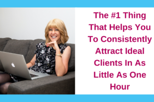 The #1 Thing That Helps You To Consistently Attract Ideal Clients, In As Little As 1 Hour
