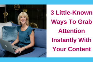 3 Little-Known Ways To Grab Attention Instantly With Your Content