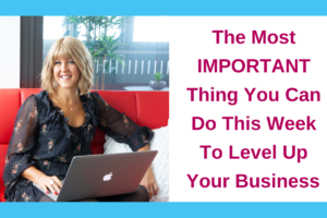 The most IMPORTANT thing you can do this week to level up your business