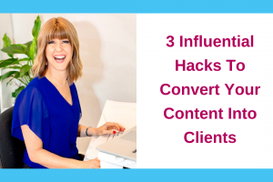 3 Influential Hacks To Convert Your Content Into Clients