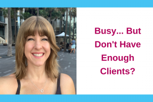 Busy… But Don’t Have Enough Clients?