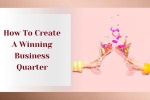 How To Create A Winning Business Quarter