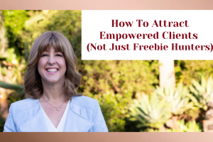 How To Attract Empowered Clients (Not Just Freebie Hunters)