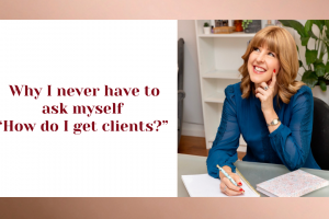 Why I never have to ask myself “How do I get clients?”