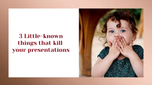 Three Little-Known Things That Kill Your Presentations