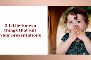 3 Little-Known Things That Kill Your Presentations