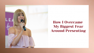 How I overcame my biggest fear around presenting