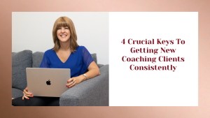 4 Crucial key to getting new coaching clients consistently