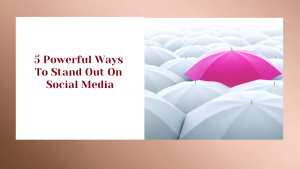 5 Powerful ways to stand out on social media