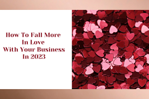 How to fall more in love with your business in 2023