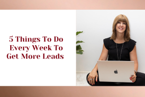 5 Things To Do Every Week To Get More Leads