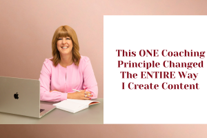The Coaching Principle That Changed The Entire Way I Create Content