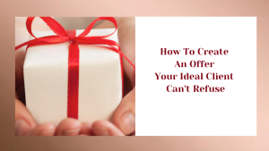 How to create an offer that your ideal client can't refuse