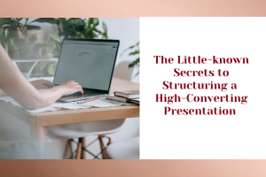 The Little-Known Secrets for Structuring a High-Converting Presentation
