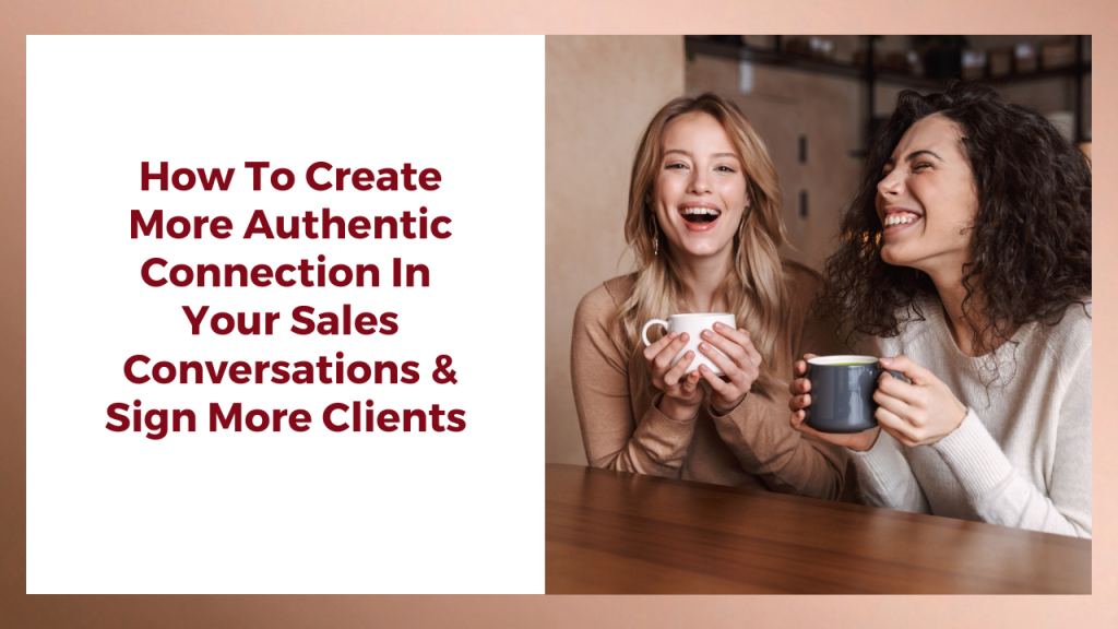 How to create more authentic connection and sign more clients