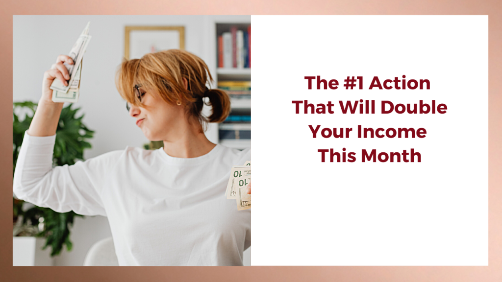The number 1 action that will double your income this month