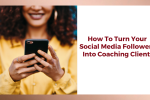 How To Turn Your Social Media Followers Into Coaching Clients
