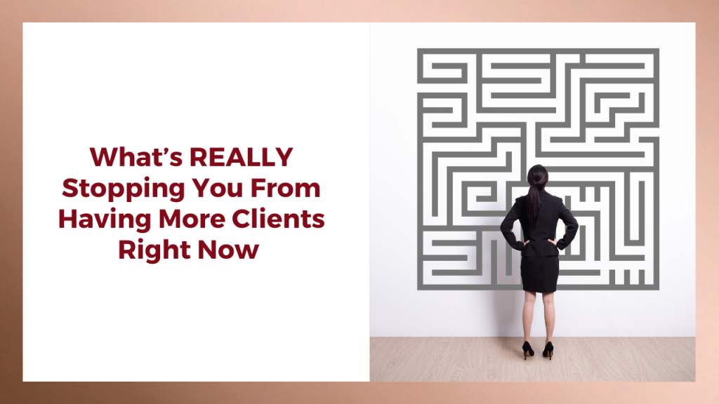 what is really stopping you from having more clients right now