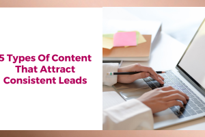 5 Types Of Content That Attract Consistent Leads