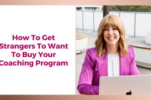 How To Get Strangers To Want To Buy Your Coaching Program