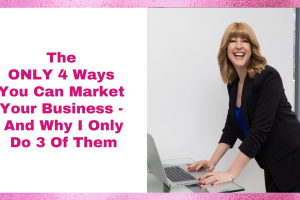 The ONLY 4 Ways You Can Promote Your Business – And Why I Only Do 3 Of Them