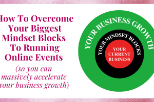 How To Overcome Your Biggest Mindset Blocks To Running Online Events  
