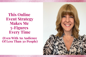 This Online Event Strategy Makes Me 5-Figures Every Time (Even With Less Than 30 People Attending)