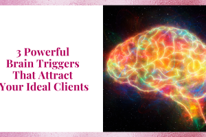 3 Powerful Brain Triggers That Attract Your Ideal Clients