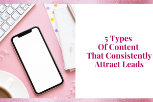 5 Types Of Content That Consistently Attract Clients